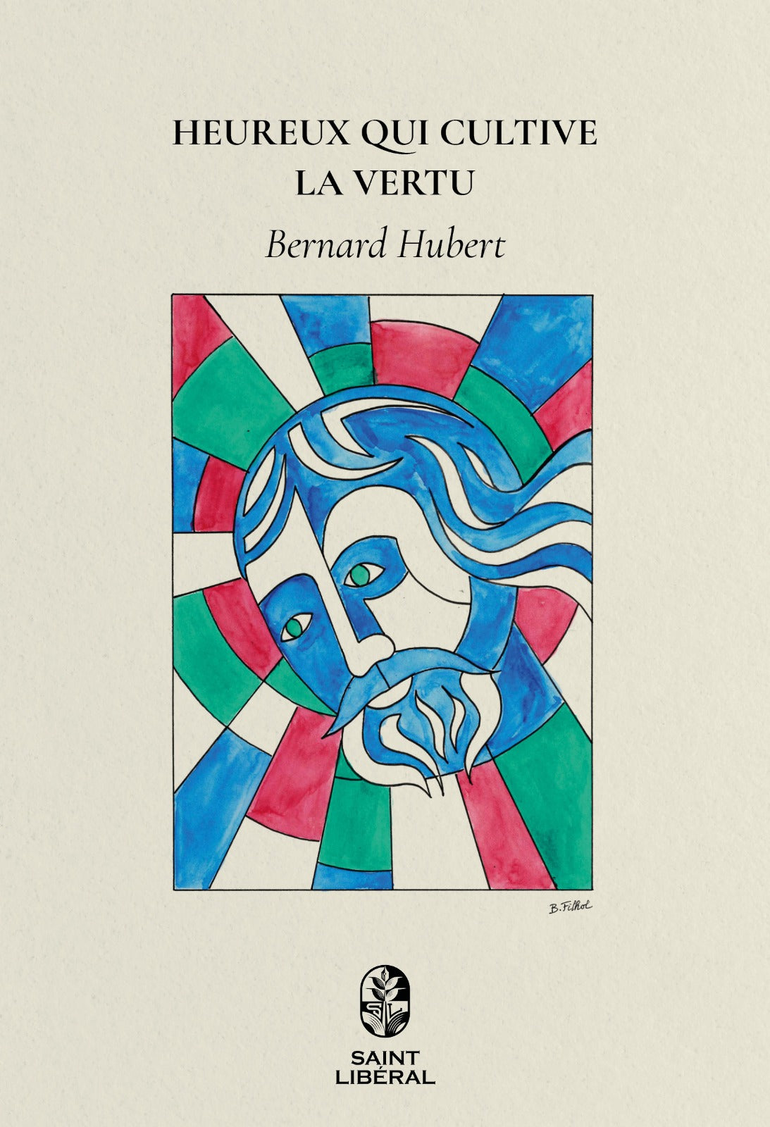 HEUREUX QUI CULTIVE LA VERTU, Bernard Hubert